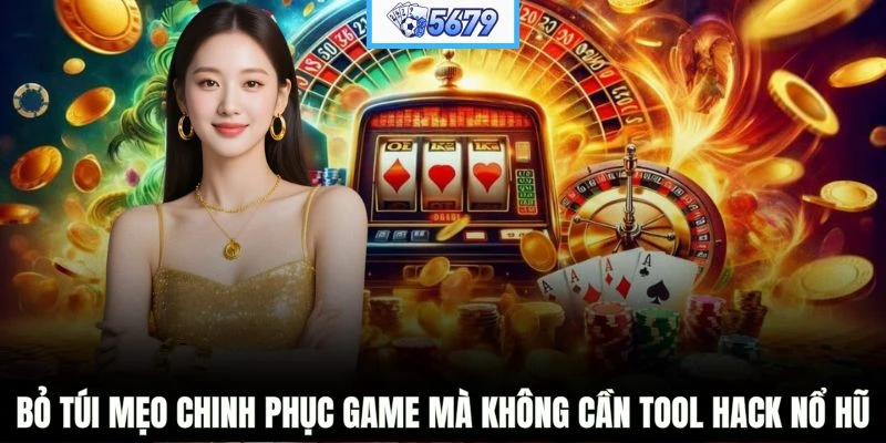 Bỏ túi mẹo chinh phục game mà không cần tool hack nổ hũ