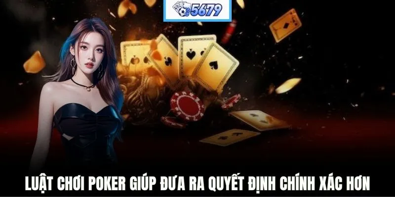Luật chơi poker giúp đưa ra quyết định chính xác hơn